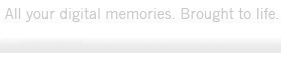 All your digital memories. Brought to life.
